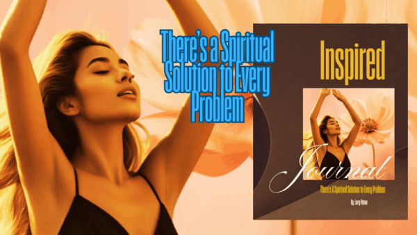Inspired Journal: There's a Spiritual Solution to Every Problem