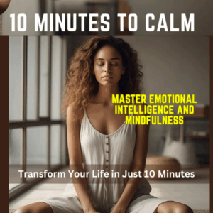 10 Minutes To Calm: Master Emotional Intelligence and Mindfulness